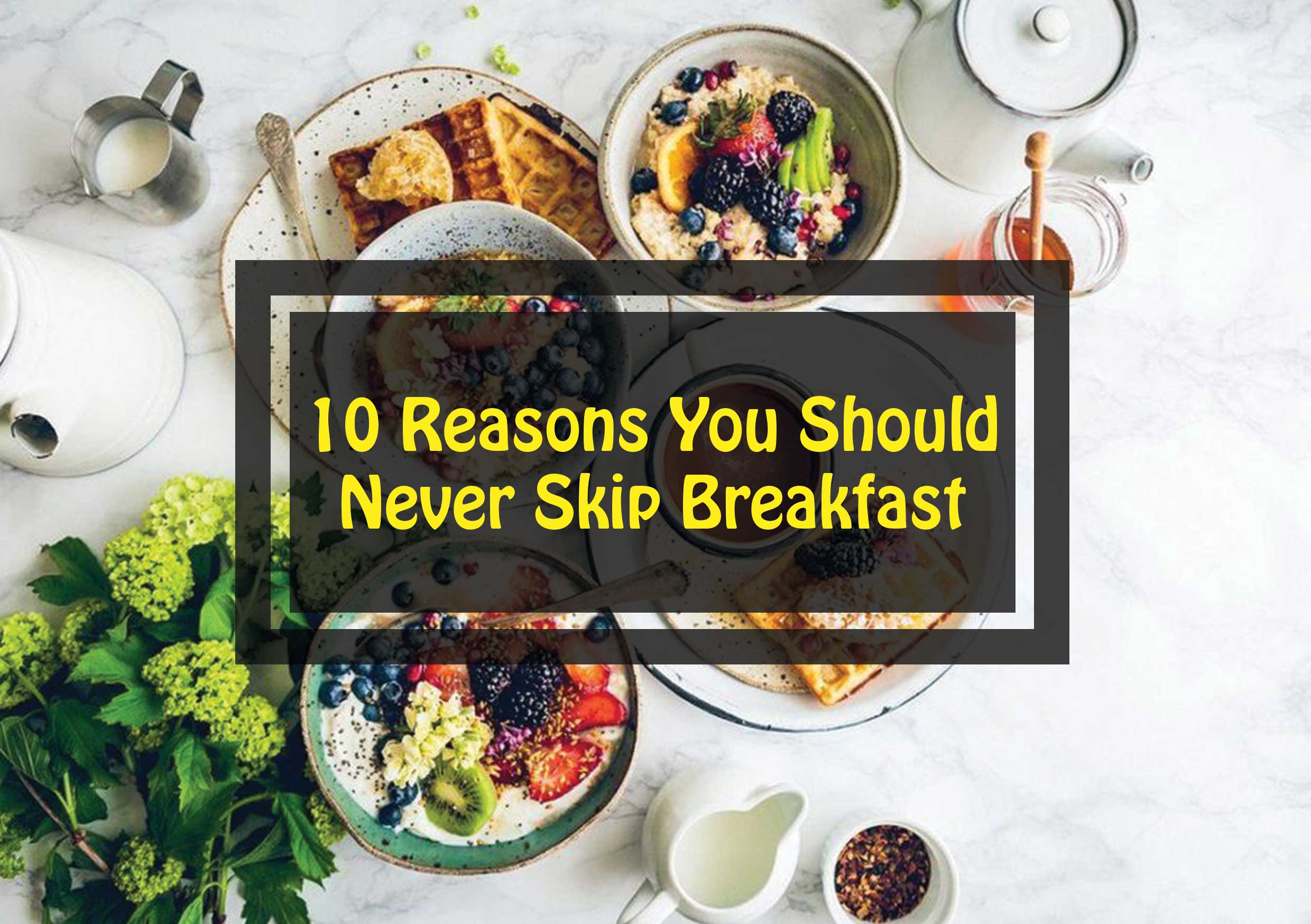 Ten Reasons You Should Never Skip Breakfast – Trafali